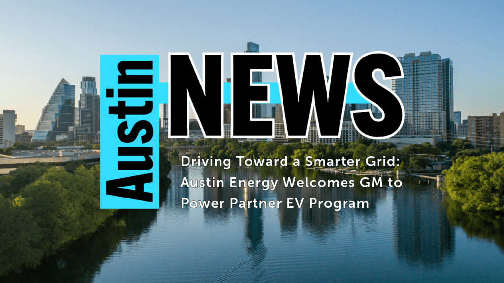 Driving Toward a Smarter Grid: Austin Energy Welcomes GM to Power Partner EV&nbsp;Program