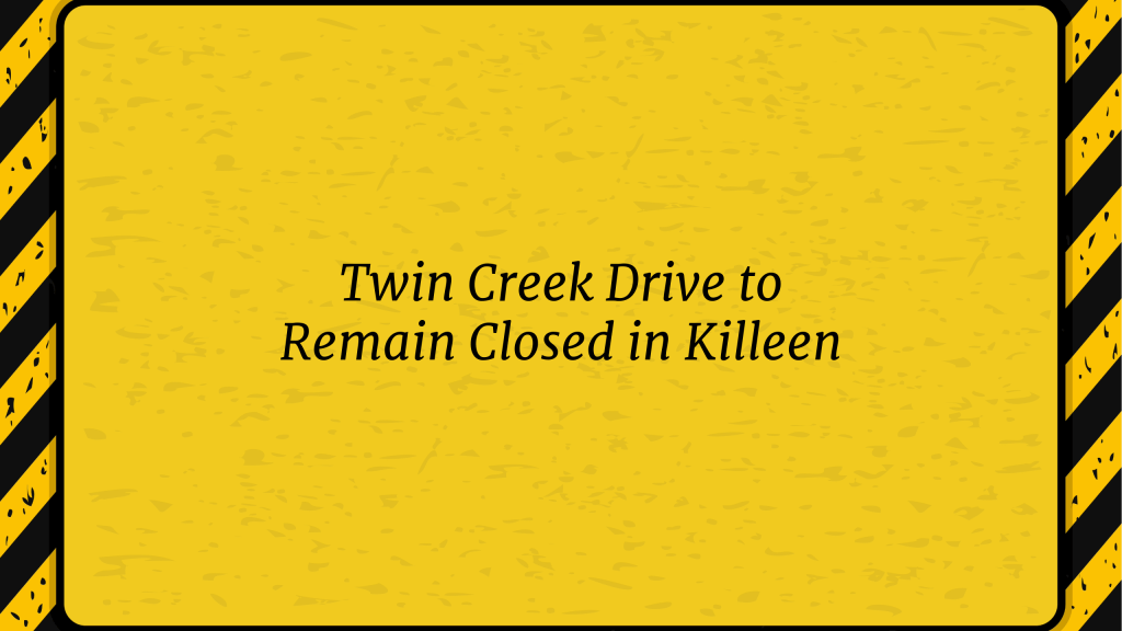 Twin Creek Drive Closure Extended in&nbsp;Killeen